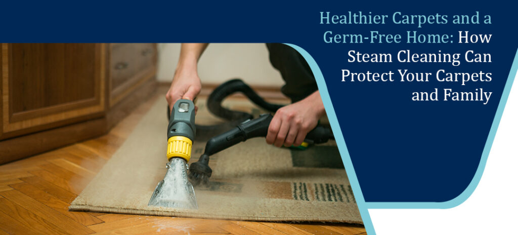 How Steam Cleaning Can Protect Your Carpets and Family