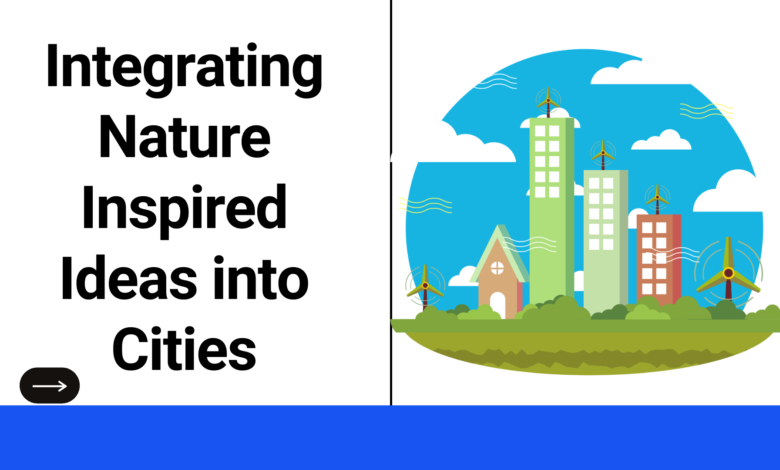 Integrating Nature Inspired Ideas into Cities