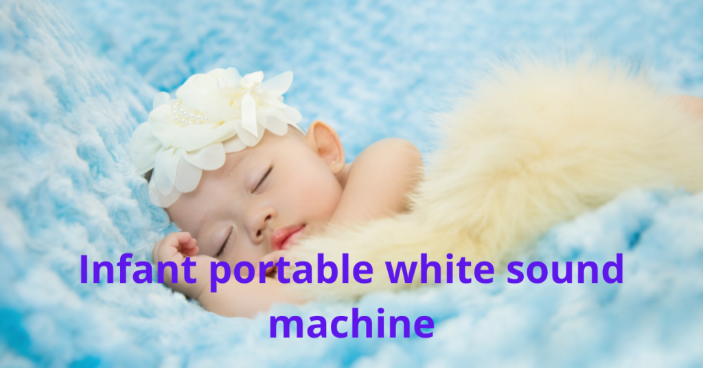 Infant portable white sound machine