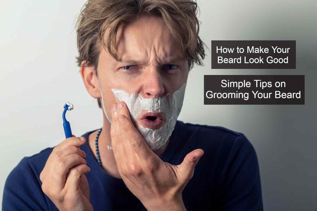 How to Make Your Beard Look Good: Simple Tips on Grooming Your Beard