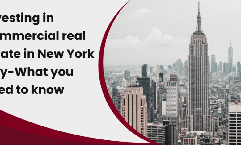 Investing in Commercial real Estate in New York City-What you need to know