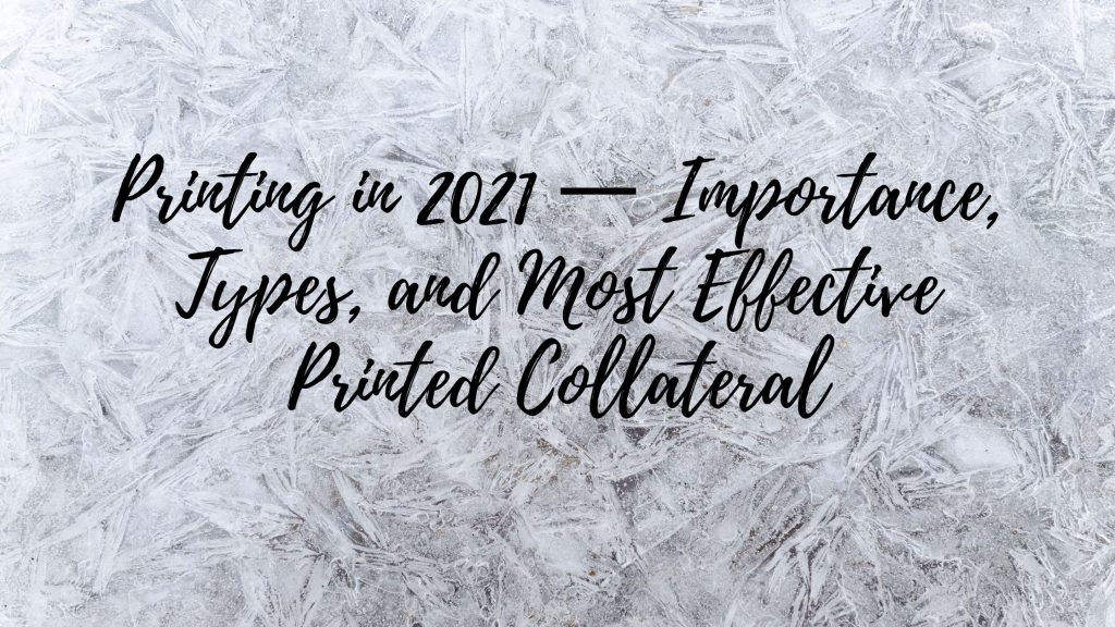 Printing in 2021 — Importance, Types, and Most Effective Printed Collateral