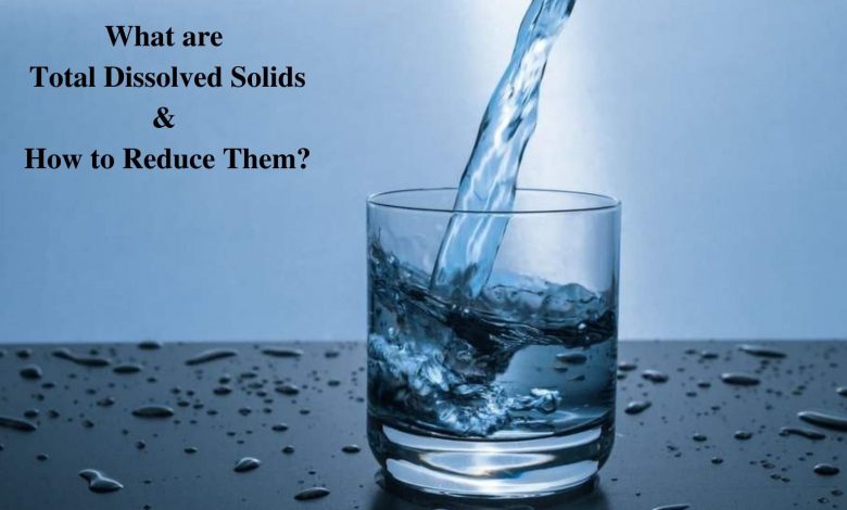 What are Total Dissolved Solids (TDS) & How to Reduce Them?