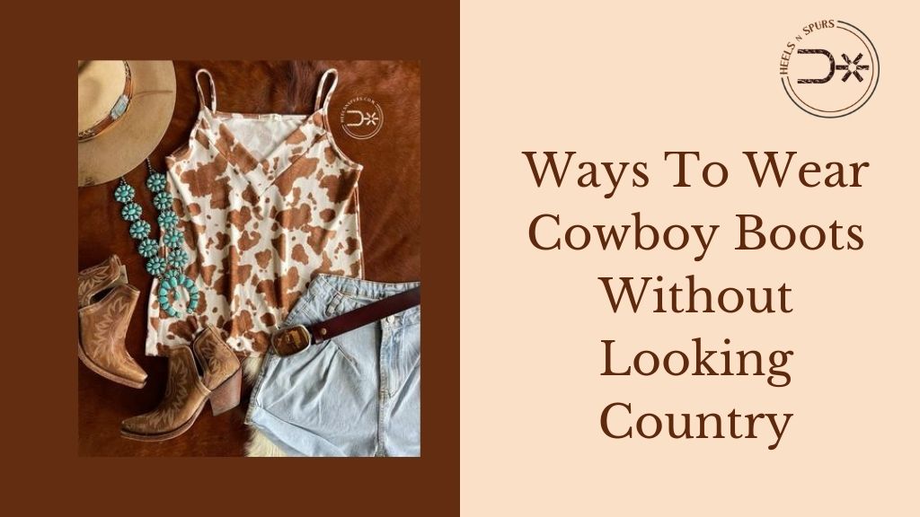 Ways To Wear Cowboy Boots Without Looking Country