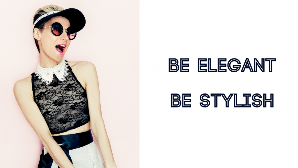 Be Elegant, be Stylish