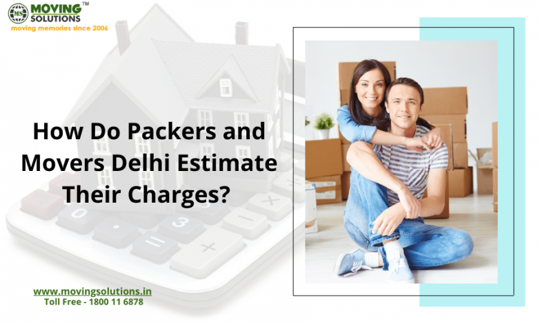 How Do Packers and Movers Delhi Estimate Their Charges