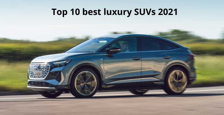 Top 10 best luxury SUVs 2021