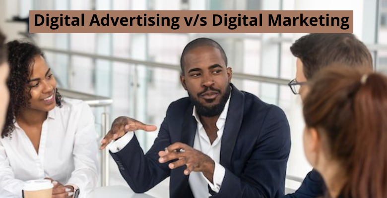 Digital Advertising v/s Digital Marketing 