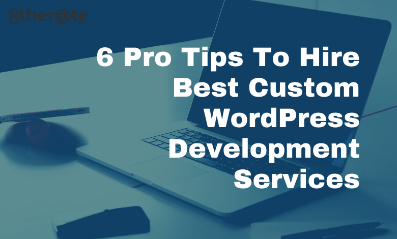 6 Pro Tips To Hire Best Custom WordPress Development Services | 8therate Infotech