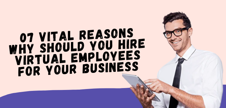 reasons why should you hire virtual employees for your business