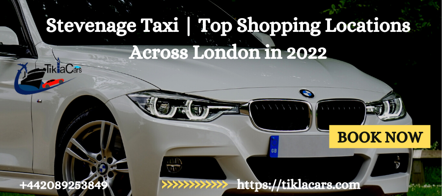 Stevenage Taxi | Top Shopping Locations Across London in 2022