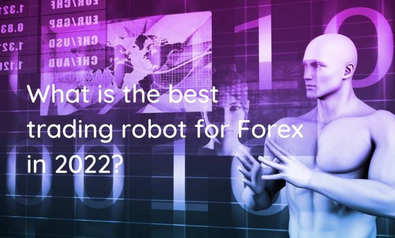 What is the best trading robot for Forex in 2022?