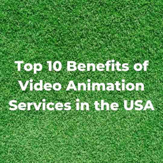 Top 10 Benefits of Video Animation Services in the USA