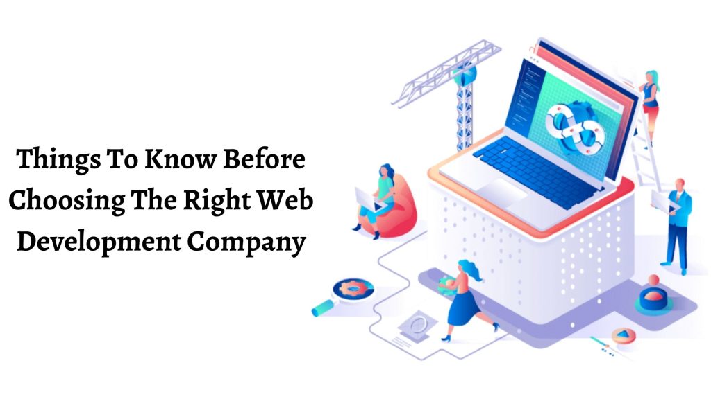 Things To Know Before Choosing The Right Web Development Company