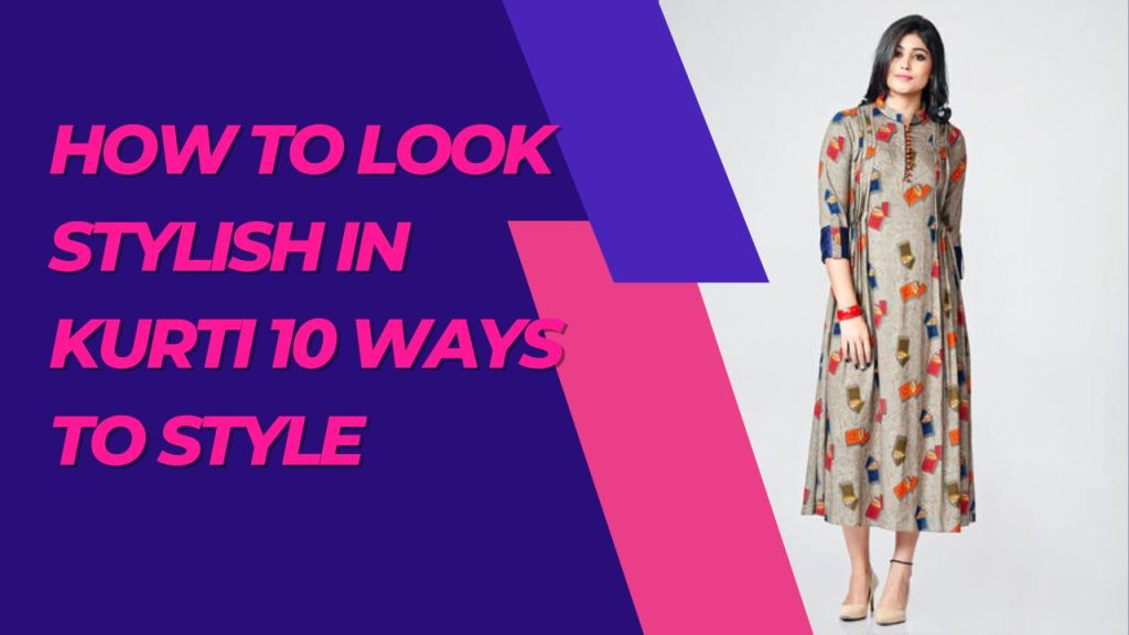 How To Look Stylish in Kurti 10 Ways To Style