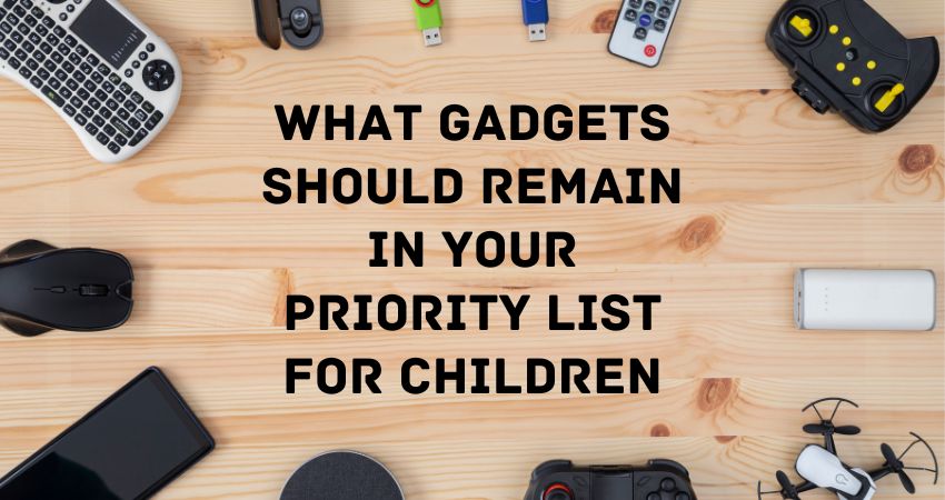 What Gadgets Should Remain in Priority List for Children