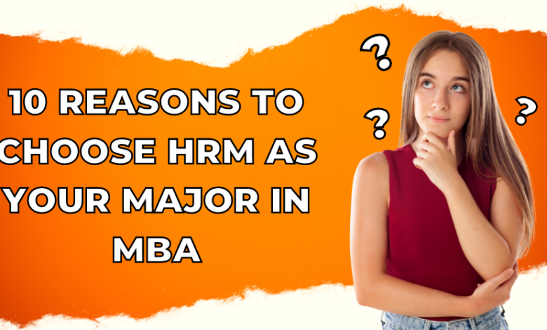 10 Reasons to Choose HRM as your Major in MBA