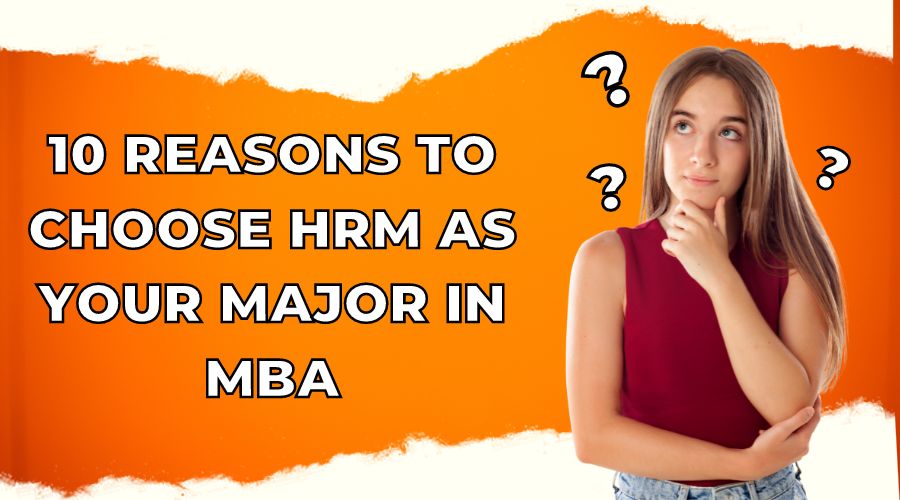 10 Reasons to Choose HRM as your Major in MBA