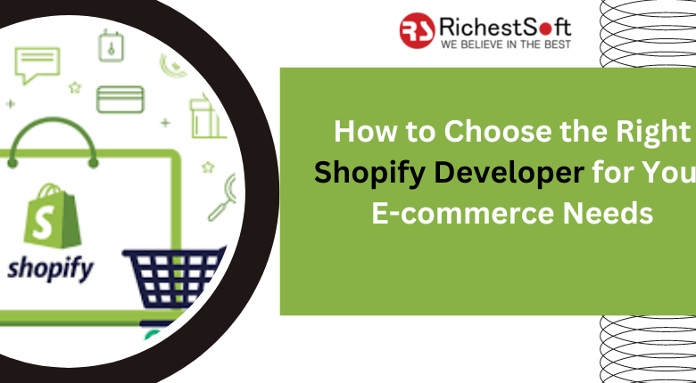 How to Choose the Right Shopify Developer for Your E-commerce Needs