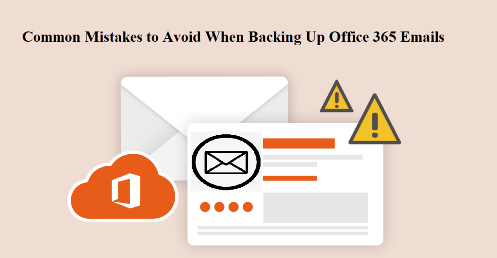 Common Mistakes to Avoid When Backing Up Office 365 Emails