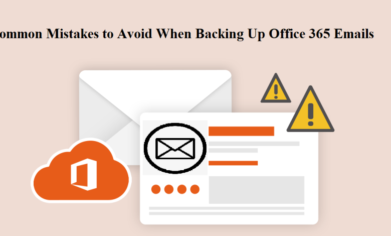 Common Mistakes to Avoid When Backing Up Office 365 Emails